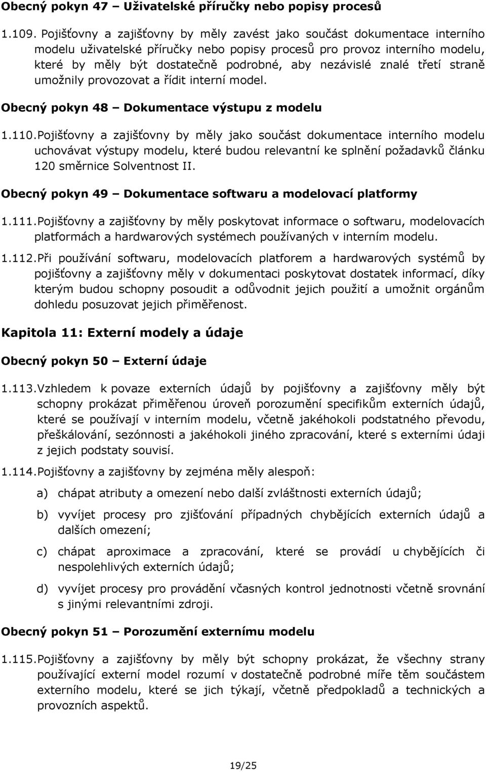 nezávislé znalé třetí straně umožnily provozovat a řídit interní model. Obecný pokyn 48 Dokumentace výstupu z modelu 1.110.