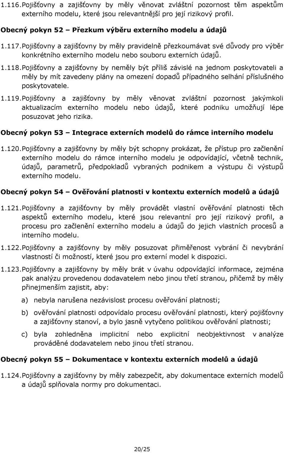 Pojišťovny a zajišťovny by neměly být příliš závislé na jednom poskytovateli a měly by mít zavedeny plány na omezení dopadů případného selhání příslušného poskytovatele. 1.119.