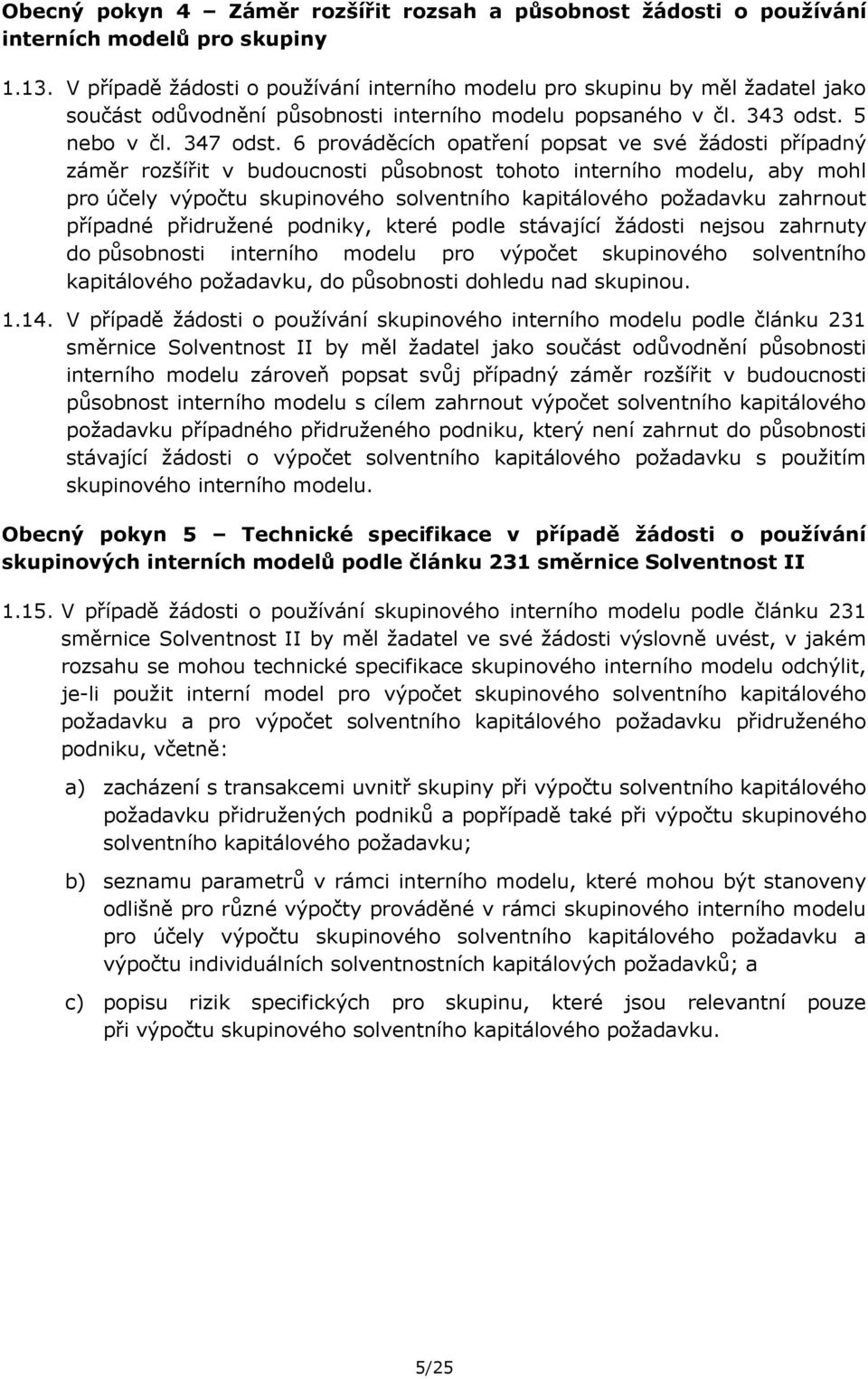 6 prováděcích opatření popsat ve své žádosti případný záměr rozšířit v budoucnosti působnost tohoto interního modelu, aby mohl pro účely výpočtu skupinového solventního kapitálového požadavku