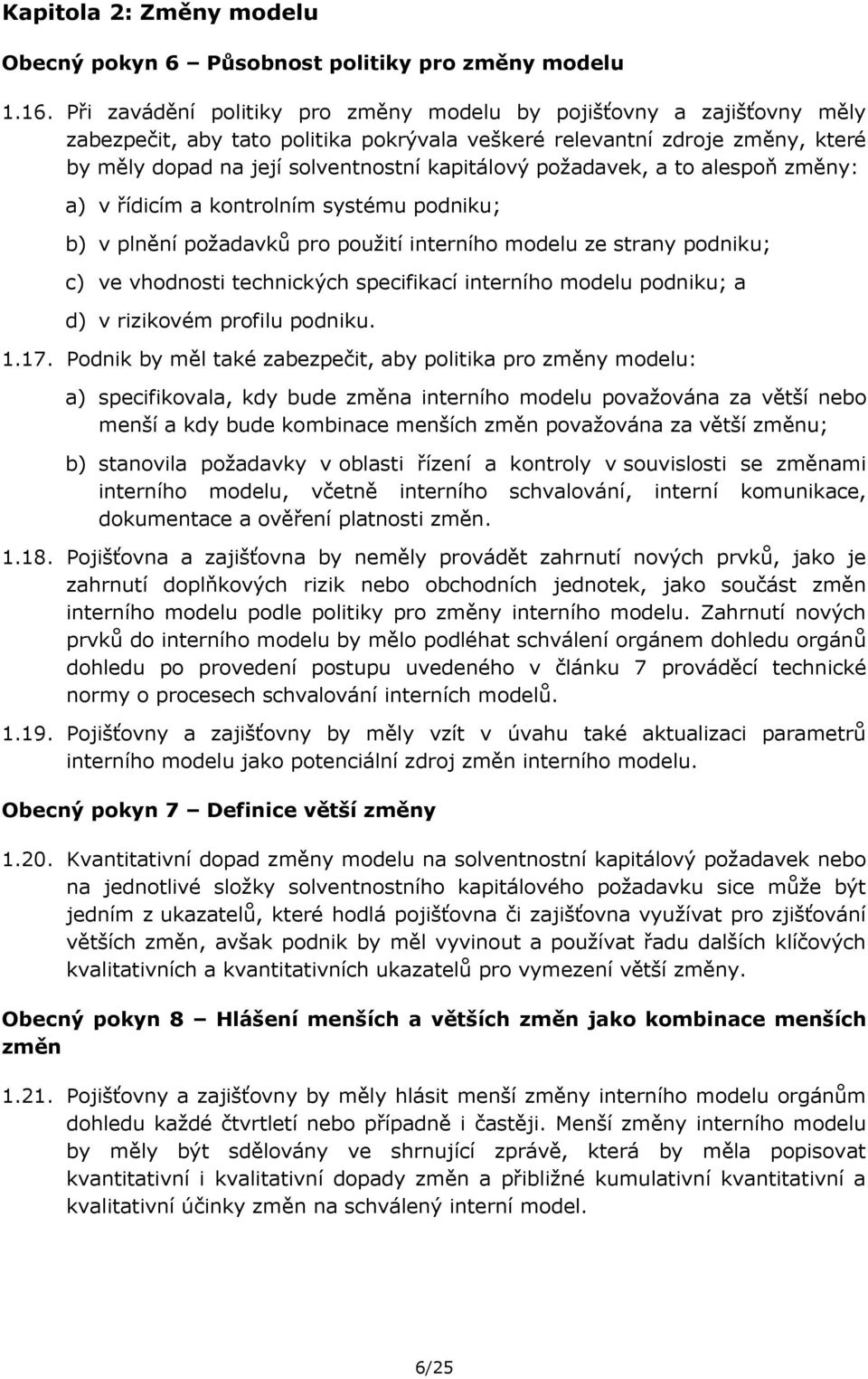 požadavek, a to alespoň změny: a) v řídicím a kontrolním systému podniku; b) v plnění požadavků pro použití interního modelu ze strany podniku; c) ve vhodnosti technických specifikací interního