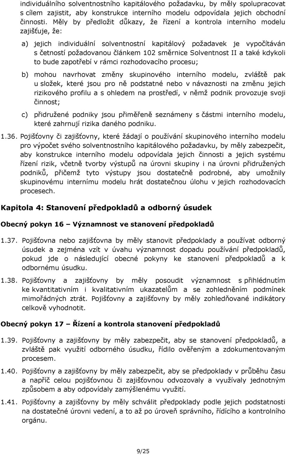 Solventnost II a také kdykoli to bude zapotřebí v rámci rozhodovacího procesu; b) mohou navrhovat změny skupinového interního modelu, zvláště pak u složek, které jsou pro ně podstatné nebo v