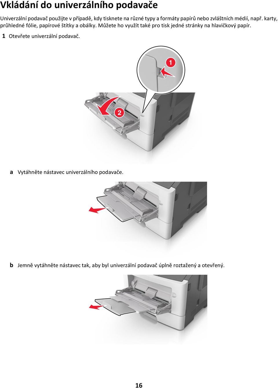 Můžete ho využít také pro tisk jedné stránky na hlavičkový papír. 1 Otevřete univerzální podavač.