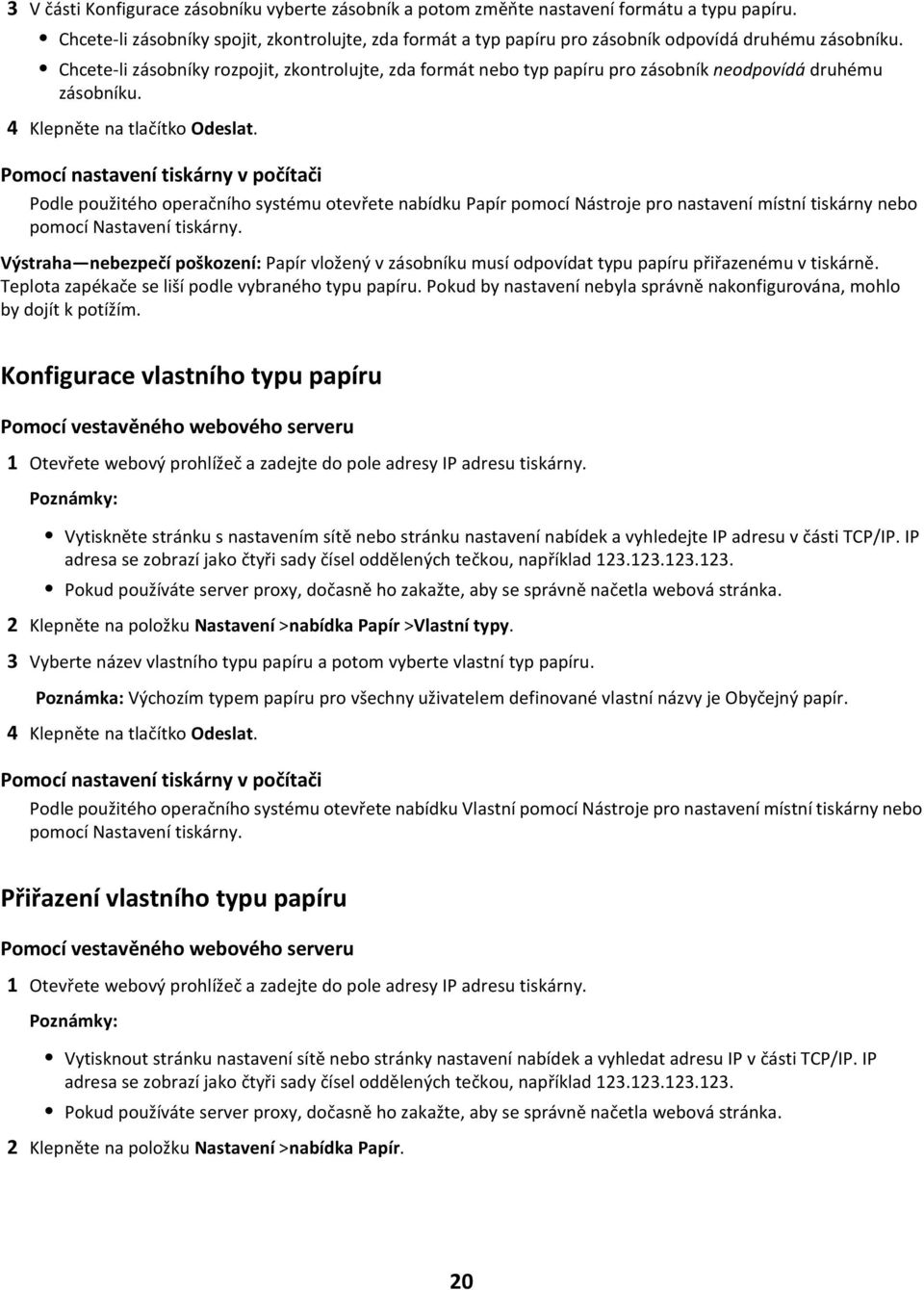 Chcete-li zásobníky rozpojit, zkontrolujte, zda formát nebo typ papíru pro zásobník neodpovídá druhému zásobníku. 4 Klepněte na tlačítko Odeslat.