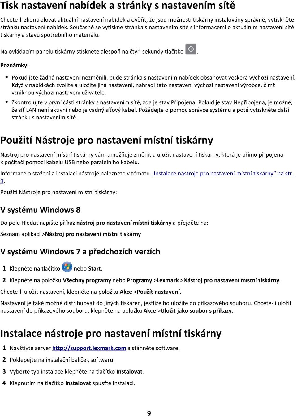 Na ovládacím panelu tiskárny stiskněte alespoň na čtyři sekundy tlačítko. Poznámky: Pokud jste žádná nastavení nezměnili, bude stránka s nastavením nabídek obsahovat veškerá výchozí nastavení.