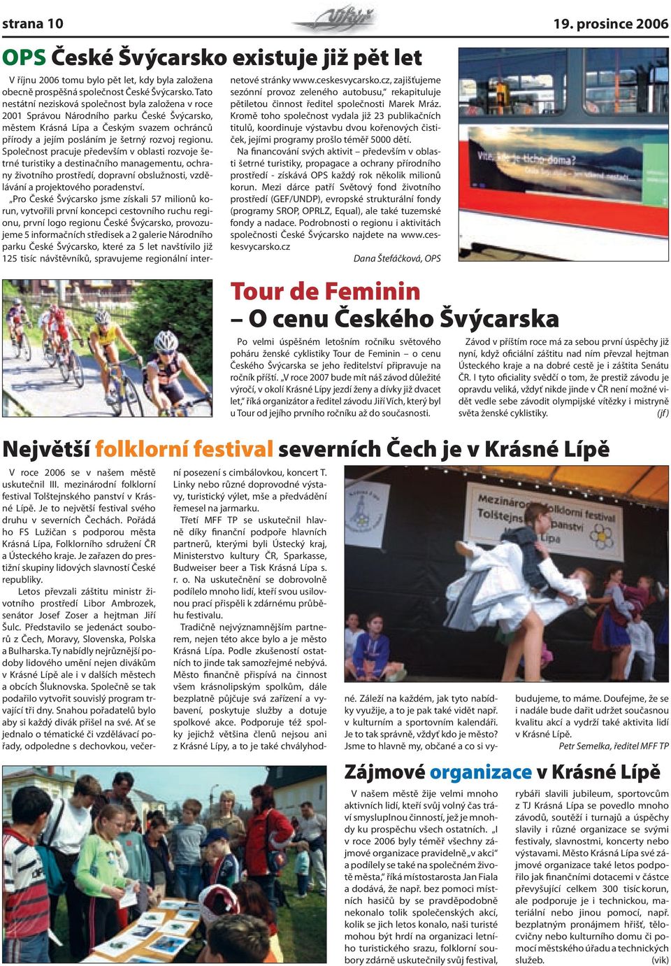 Společnost pracuje především v oblasti rozvoje šetrné turistiky a destinačního managementu, ochrany životního prostředí, dopravní obslužnosti, vzdělávání a projektového poradenství.