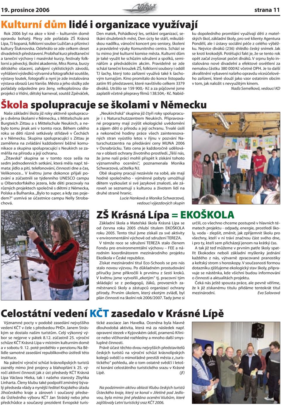Probíhal kurz předtaneční a taneční výchovy i masérské kurzy, festivaly folklorní a pěvecký, školní akademie, Miss Roma, burzy dětského ošacení, zahájení cyklistických závodů, vyhlášení výsledků