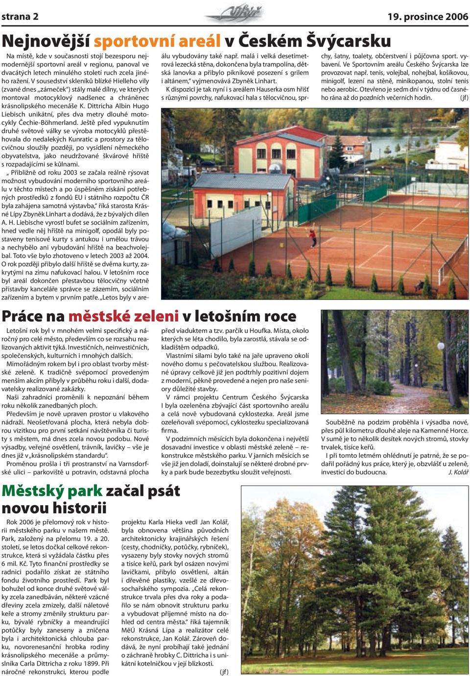 K tradičně svépomocí provedeným menším akcím přibyly v průběhu roku i další, dodavatelsky realizované zakázky. Naši zahradníci proměnili k nepoznání během roku několik zanedbaných ploch.