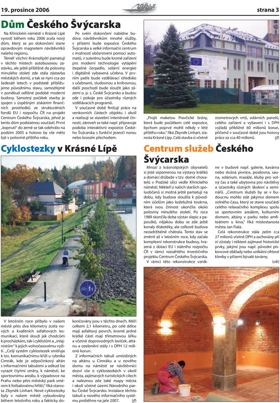 podstatě přibližujeme původnímu stavu, samozřejmě v poněkud odlišné podobě moderní budovy.