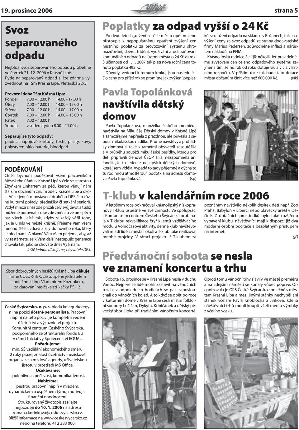 00 12.00 h 14.00 17.00 h Čtvrtek 7.00 12.00 h 14.00 15.00 h Pátek 7.00 13.00 h Sobota v sudém týdnu 8.00 11.