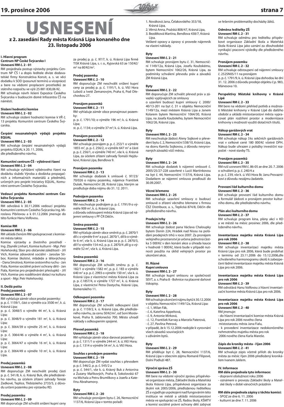ve věci dodatku k SOD (posunutí termínů a vícepráce) a bere na vědomí proplacení prostředků ze státního rozpočtu ve výši 25 881 830,06 Kč.