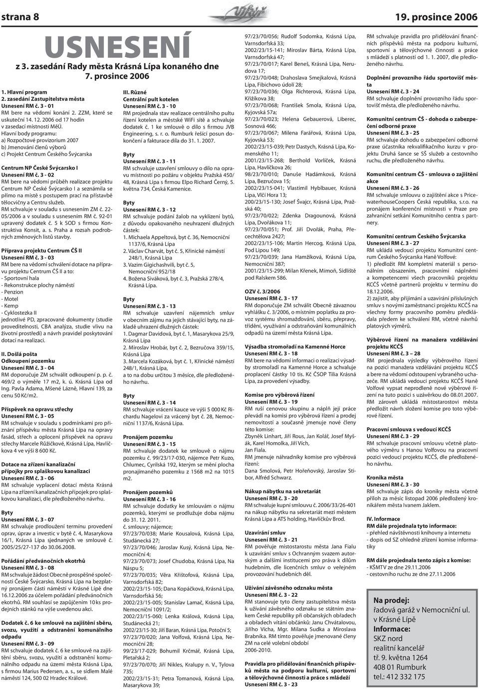 Hlavní body programu: a) Rozpočtové provizorium 2007 b) Jmenování členů výborů c) Projekt Centrum Českého Švýcarska Centrum NP České Švýcarsko I Usnesení RM č.