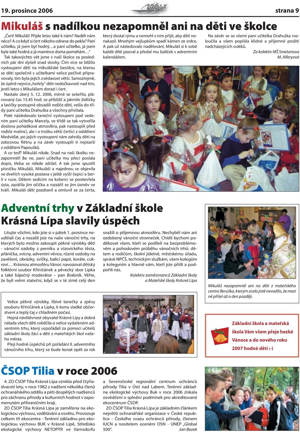 Čím více se blížilo vystoupení dětí na mikulášské besídce, na kterou se děti společně s učitelkami velice pečlivě připravovaly, tím byla jejich zvědavost větší.
