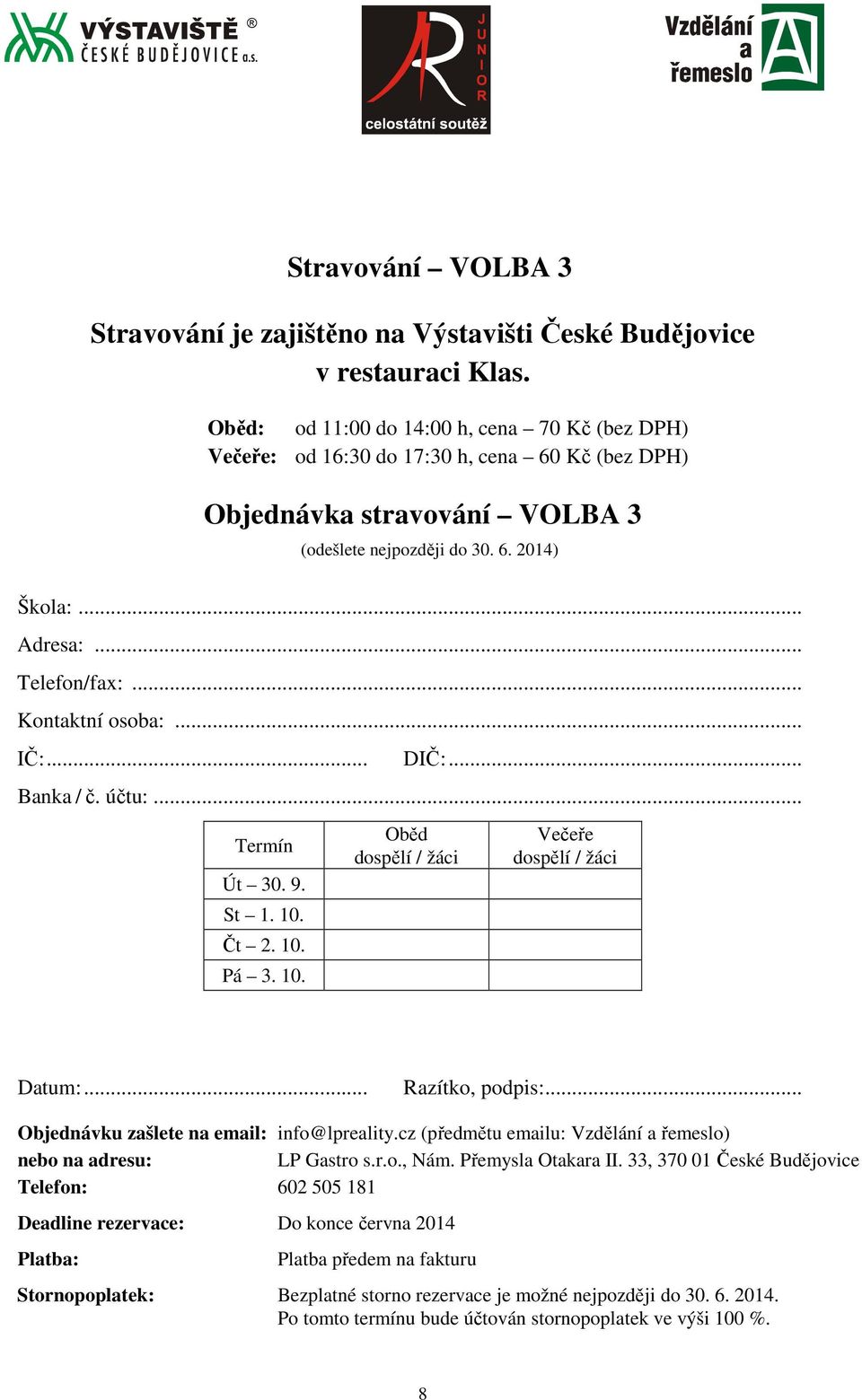 .. Kontaktní osoba:... IČ:... DIČ:... Banka / č. účtu:... Termín Út 30. 9. St 1. 10. Čt 2. 10. Pá 3. 10. Oběd dospělí / žáci Večeře dospělí / žáci Datum:... Razítko, podpis:.