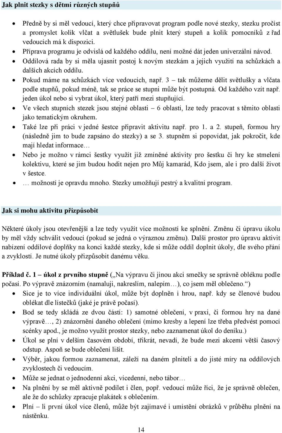 Oddílová rada by si měla ujasnit postoj k novým stezkám a jejich vyuţití na schůzkách a dalších akcích oddílu. Pokud máme na schůzkách více vedoucích, např.