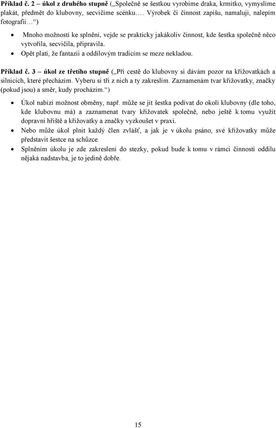 Opět platí, ţe fantazii a oddílovým tradicím se meze nekladou. Příklad č. 3 úkol ze třetího stupně ( Při cestě do klubovny si dávám pozor na křiţovatkách a silnicích, které přecházím.