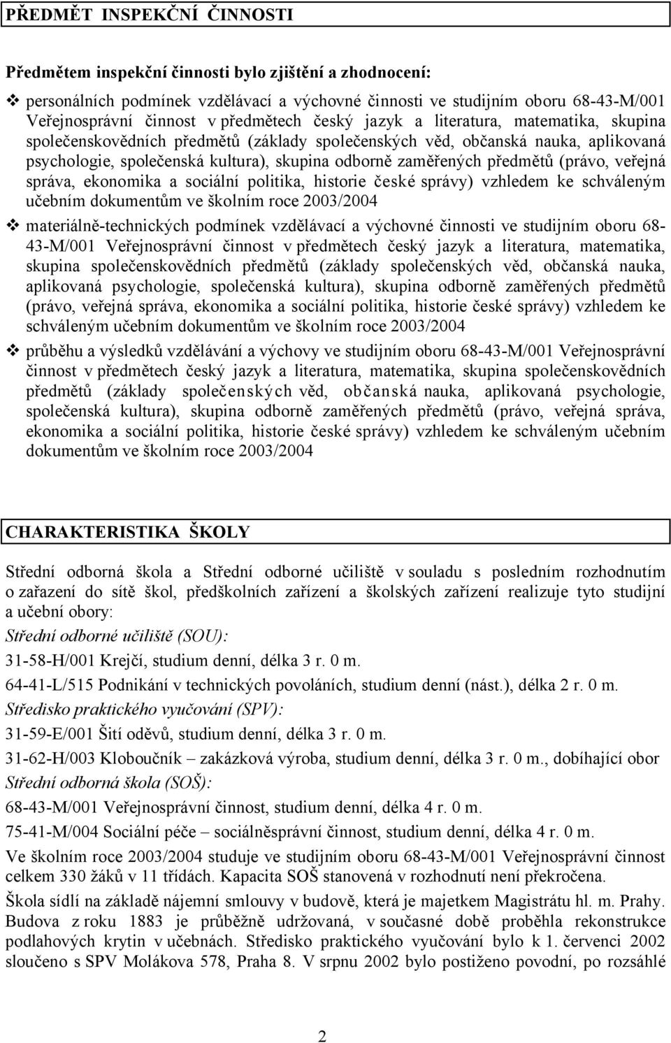 zaměřených předmětů (právo, veřejná správa, ekonomika a sociální politika, historie české správy) vzhledem ke schváleným učebním dokumentům ve školním roce 2003/2004 materiálně-technických podmínek