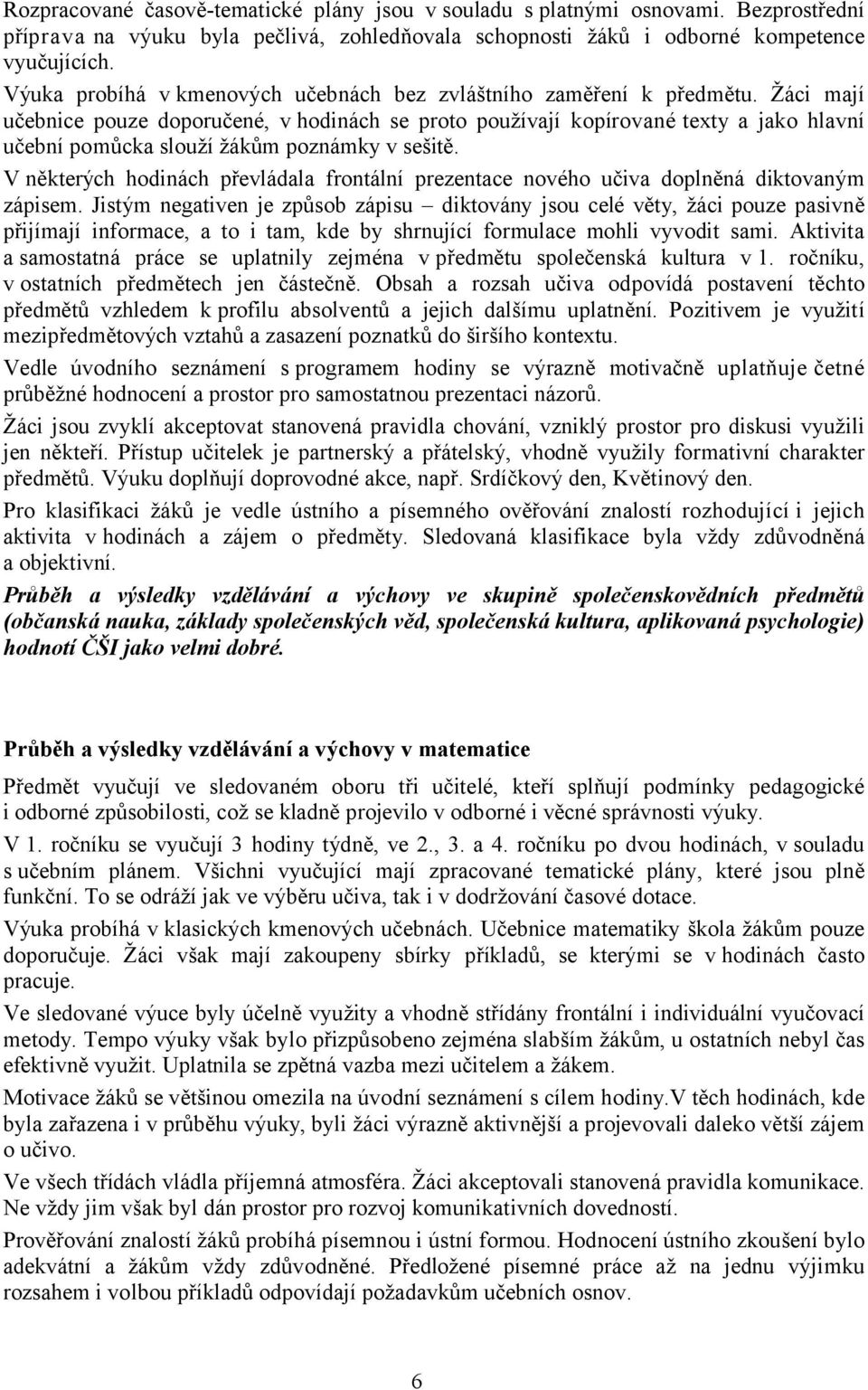 Žáci mají učebnice pouze doporučené, v hodinách se proto používají kopírované texty a jako hlavní učební pomůcka slouží žákům poznámky v sešitě.