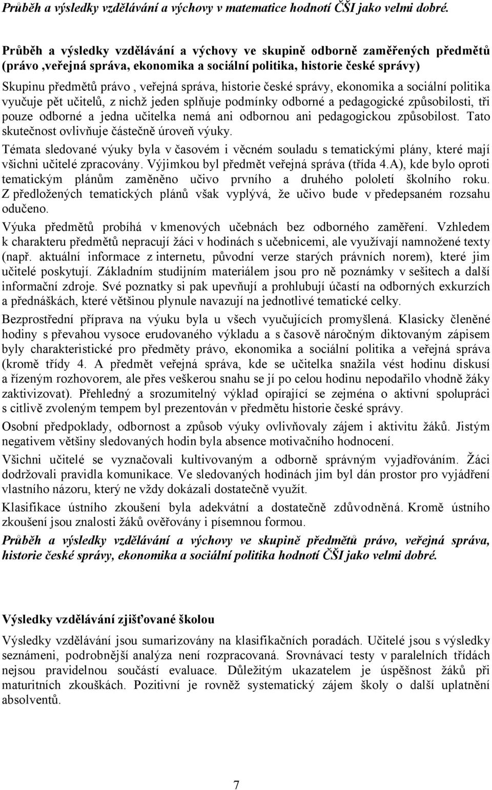 historie české správy, ekonomika a sociální politika vyučuje pět učitelů, z nichž jeden splňuje podmínky odborné a pedagogické způsobilosti, tři pouze odborné a jedna učitelka nemá ani odbornou ani