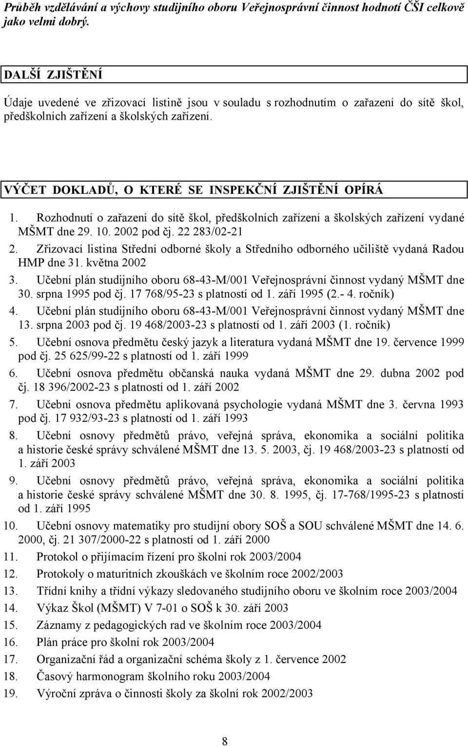 VÝČET DOKLADŮ, O KTERÉ SE INSPEKČNÍ ZJIŠTĚNÍ OPÍRÁ 1. Rozhodnutí o zařazení do sítě škol, předškolních zařízení a školských zařízení vydané MŠMT dne 29. 10. 2002 pod čj. 22 283/02-21 2.