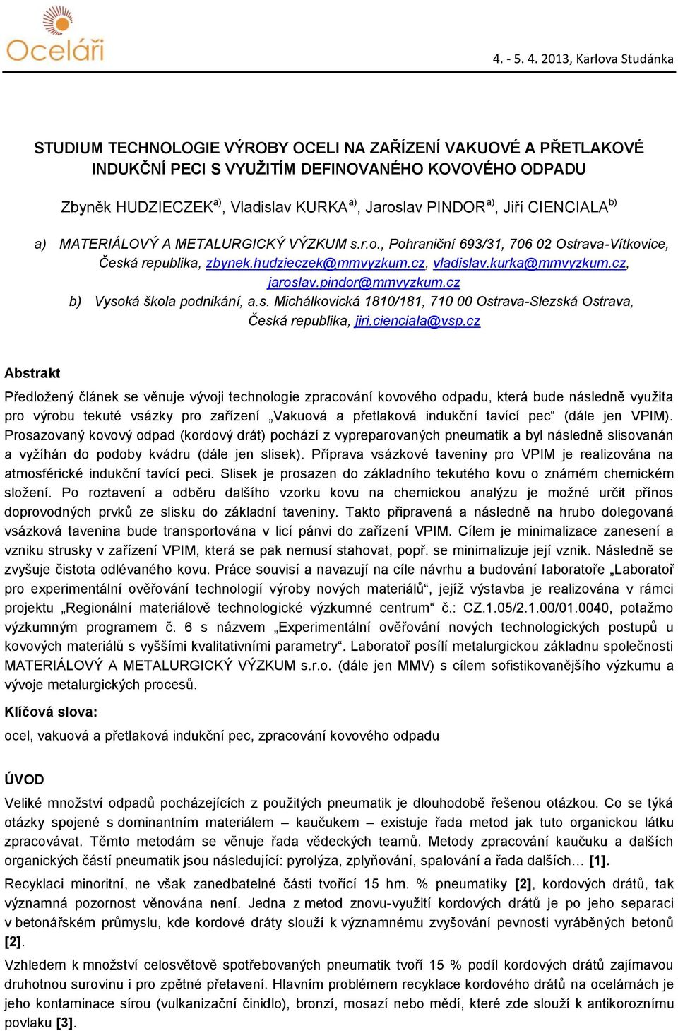 cz b) Vysoká škola podnikání, a.s. Michálkovická 1810/181, 710 00 Ostrava-Slezská Ostrava, Česká republika, jiri.cienciala@vsp.