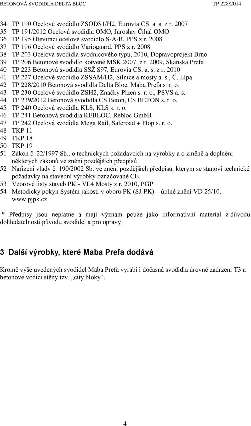 2009, Skanska Prefa 40 TP 223 Betonová svodidla SSŽ S97, Eurovia CS, a. s. z r. 2010 41 TP 227 Ocelové svodidlo ZSSAM/H2, Silnice a mosty a. s., Č.