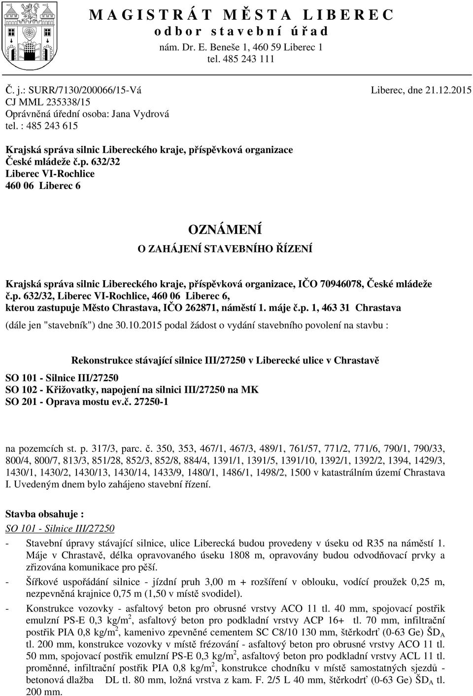 p. 632/32, Liberec VI-Rochlice, 460 06 Liberec 6, kterou zastupuje M sto Chrastava, I O 262871, nám stí 1. máje.p. 1, 463 31 Chrastava (dále jen "stavebník") dne 30.10.