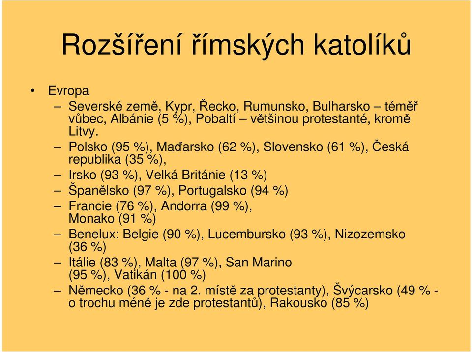 Polsko (95 %), Maďarsko (62 %), Slovensko (61 %), Česká republika (35 %), Irsko (93 %), Velká Británie (13 %) Španělsko (97 %), Portugalsko (94 %)