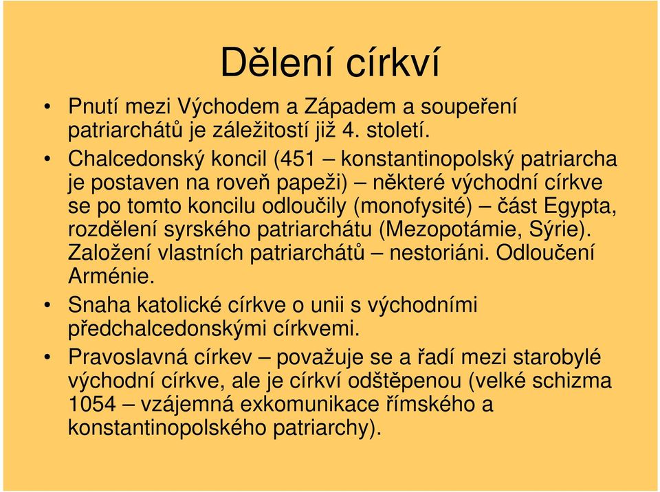 Egypta, rozdělení syrského patriarchátu (Mezopotámie, Sýrie). Založení vlastních patriarchátů nestoriáni. Odloučení Arménie.