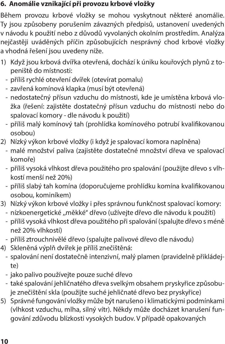 Analýza nejčastěji uváděných příčin způsobujících nesprávný chod krbové vložky a vhodná řešení jsou uvedeny níže.