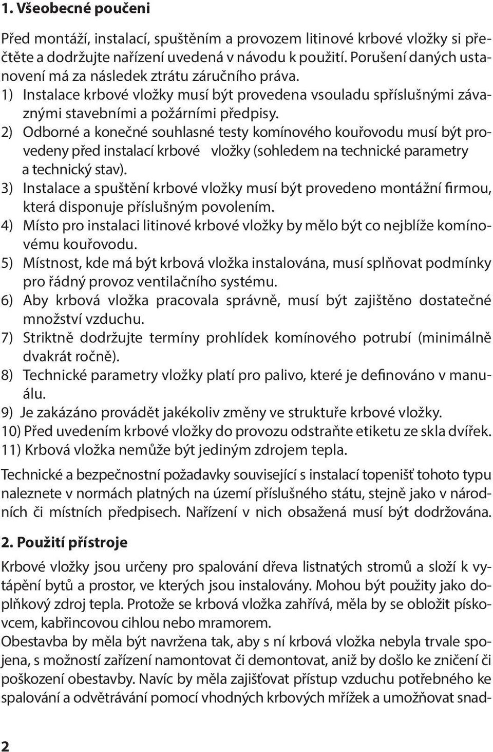 2) Odborné a konečné souhlasné testy komínového kouřovodu musí být provedeny před instalací krbové vložky (sohledem na technické parametry a technický stav).