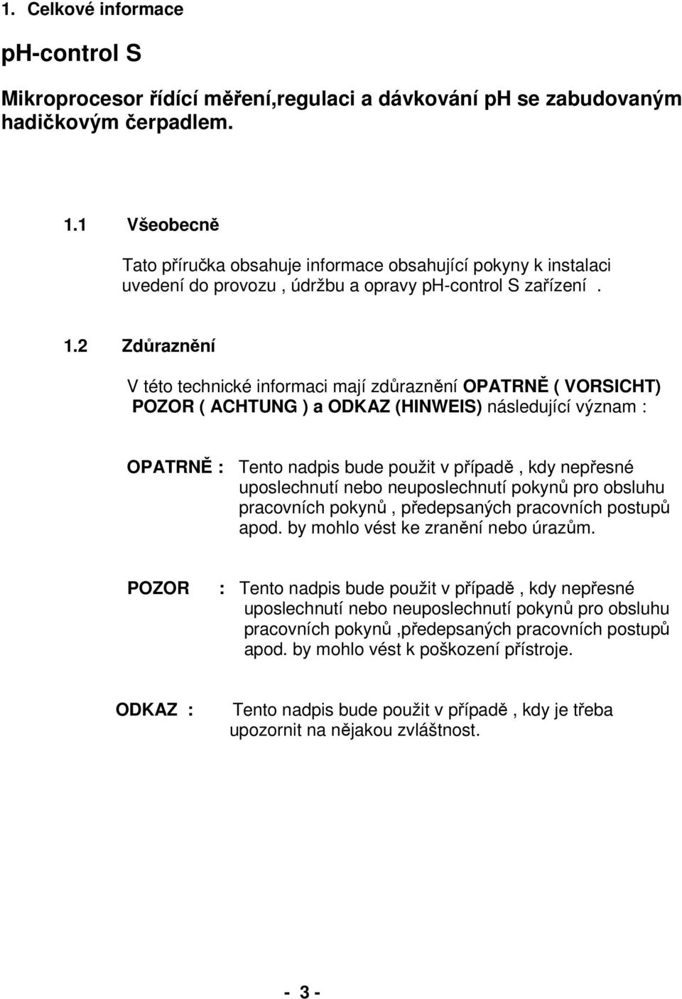 2 Zdůraznění V této technické informaci mají zdůraznění OPATRNĚ ( VORSICHT) POZOR ( ACHTUNG ) a ODKAZ (HINWEIS) následující význam : OPATRNĚ : Tento nadpis bude použit v případě, kdy nepřesné