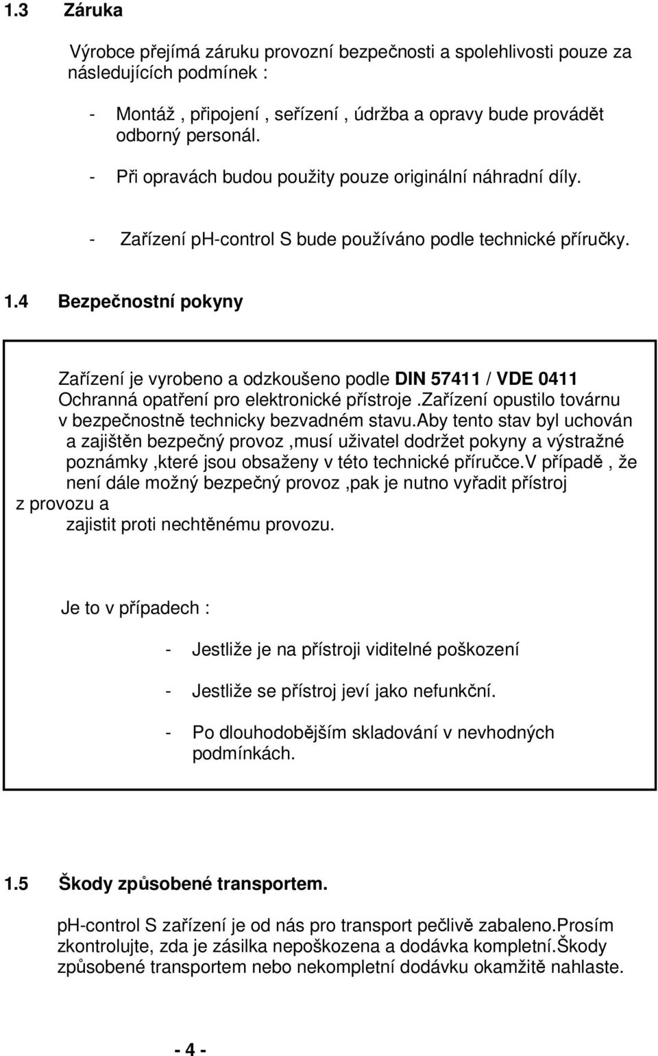 4 Bezpečnostní pokyny Zařízení je vyrobeno a odzkoušeno podle DIN 57411 / VDE 0411 Ochranná opatření pro elektronické přístroje.zařízení opustilo továrnu v bezpečnostně technicky bezvadném stavu.