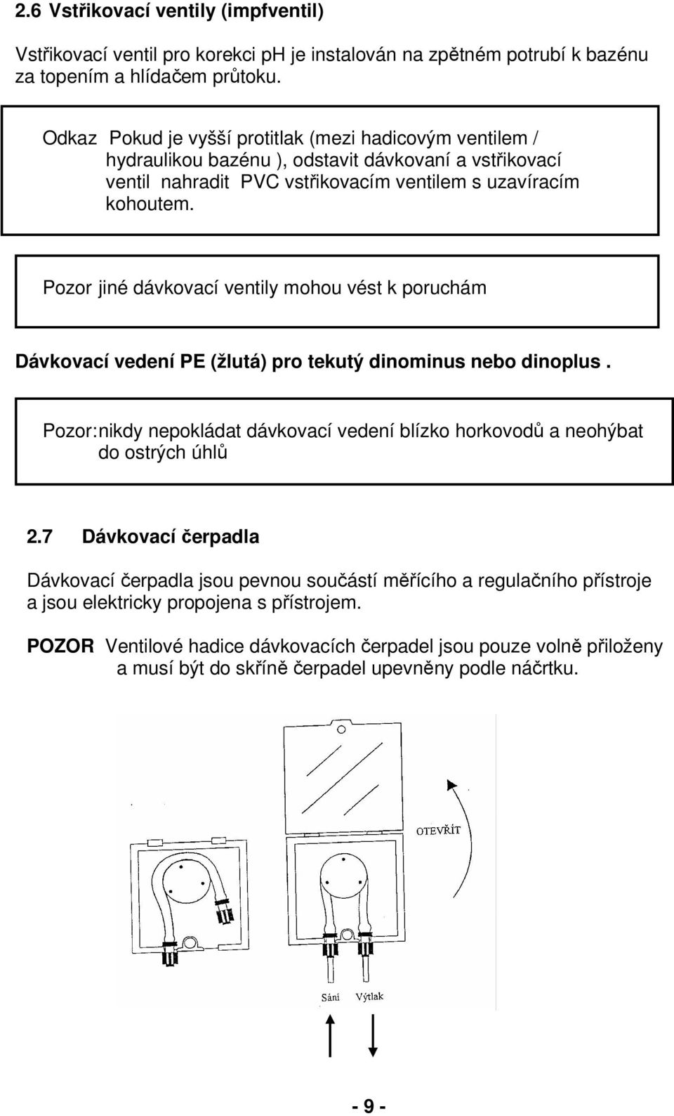 Pozor jiné dávkovací ventily mohou vést k poruchám Dávkovací vedení PE (žlutá) pro tekutý dinominus nebo dinoplus.