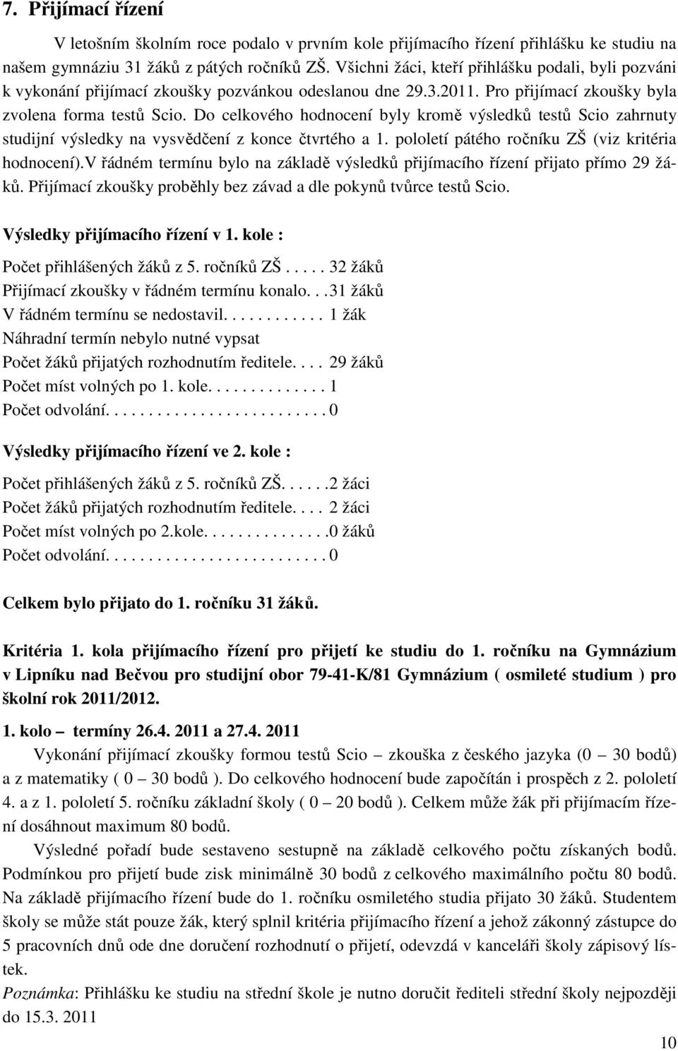 Do celkového hodnocení byly kromě výsledků testů Scio zahrnuty studijní výsledky na vysvědčení z konce čtvrtého a 1. pololetí pátého ročníku ZŠ (viz kritéria hodnocení).