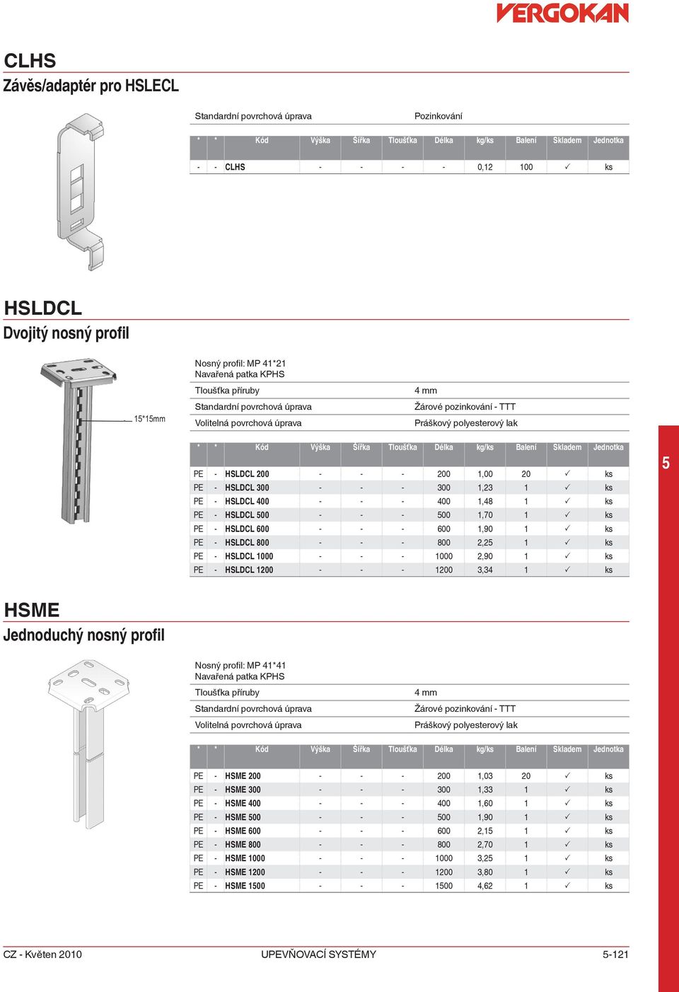 - - - 1000 2,90 1 P ks PE - HSLDCL 1200 - - - 1200 3,34 1 P ks HSME Jednoduchý nosný profil Nosný profil: MP 41*41 Navařená patka KPHS Tloušťka příruby 4 mm PE - HSME 200 - - - 200 1,03 20 P ks PE -