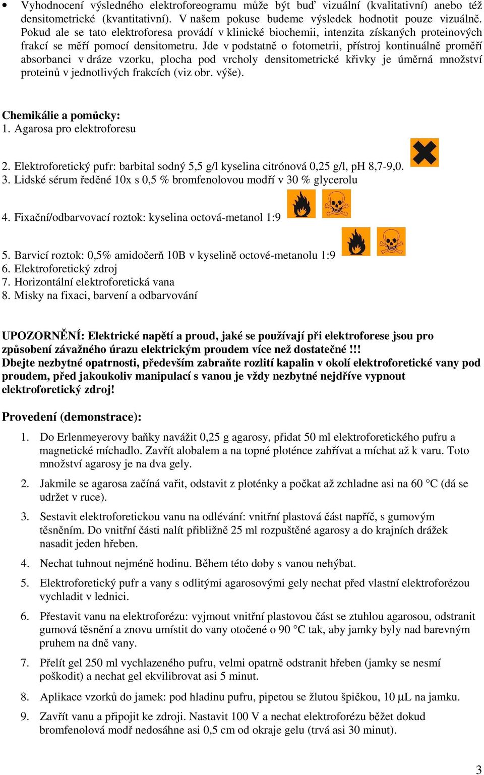 Jde v podstatně o fotometrii, přístroj kontinuálně proměří absorbanci v dráze vzorku, plocha pod vrcholy densitometrické křivky je úměrná množství proteinů v jednotlivých frakcích (viz obr. výše).