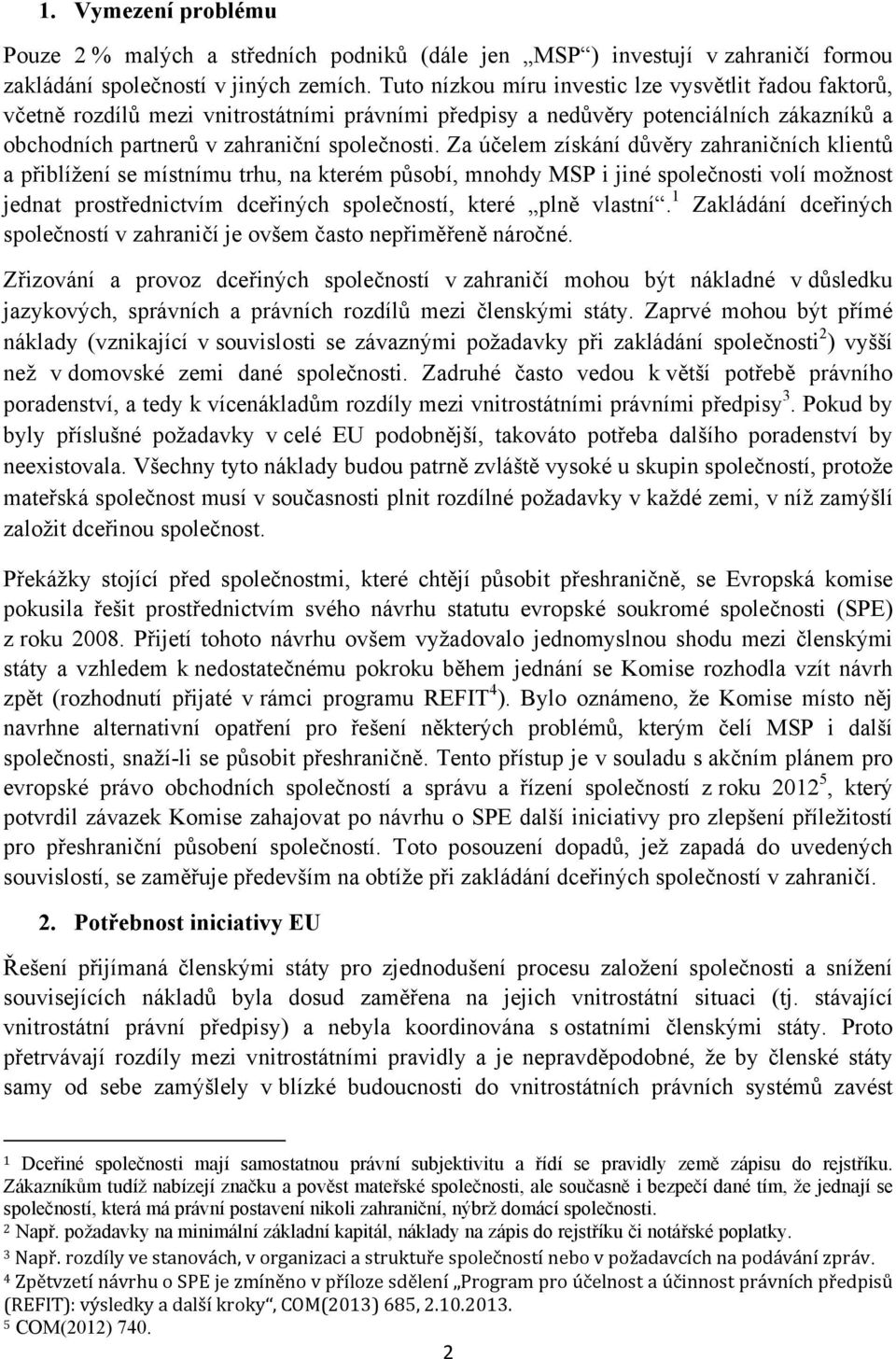 Za účelem získání důvěry zahraničních klientů a přiblížení se místnímu trhu, na kterém působí, mnohdy MSP i jiné společnosti volí možnost jednat prostřednictvím dceřiných společností, které plně