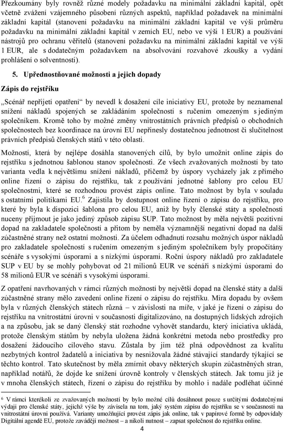 minimální základní kapitál ve výši 1 EUR, ale s dodatečným požadavkem na absolvování rozvahové zkoušky a vydání prohlášení o solventnosti). 5.