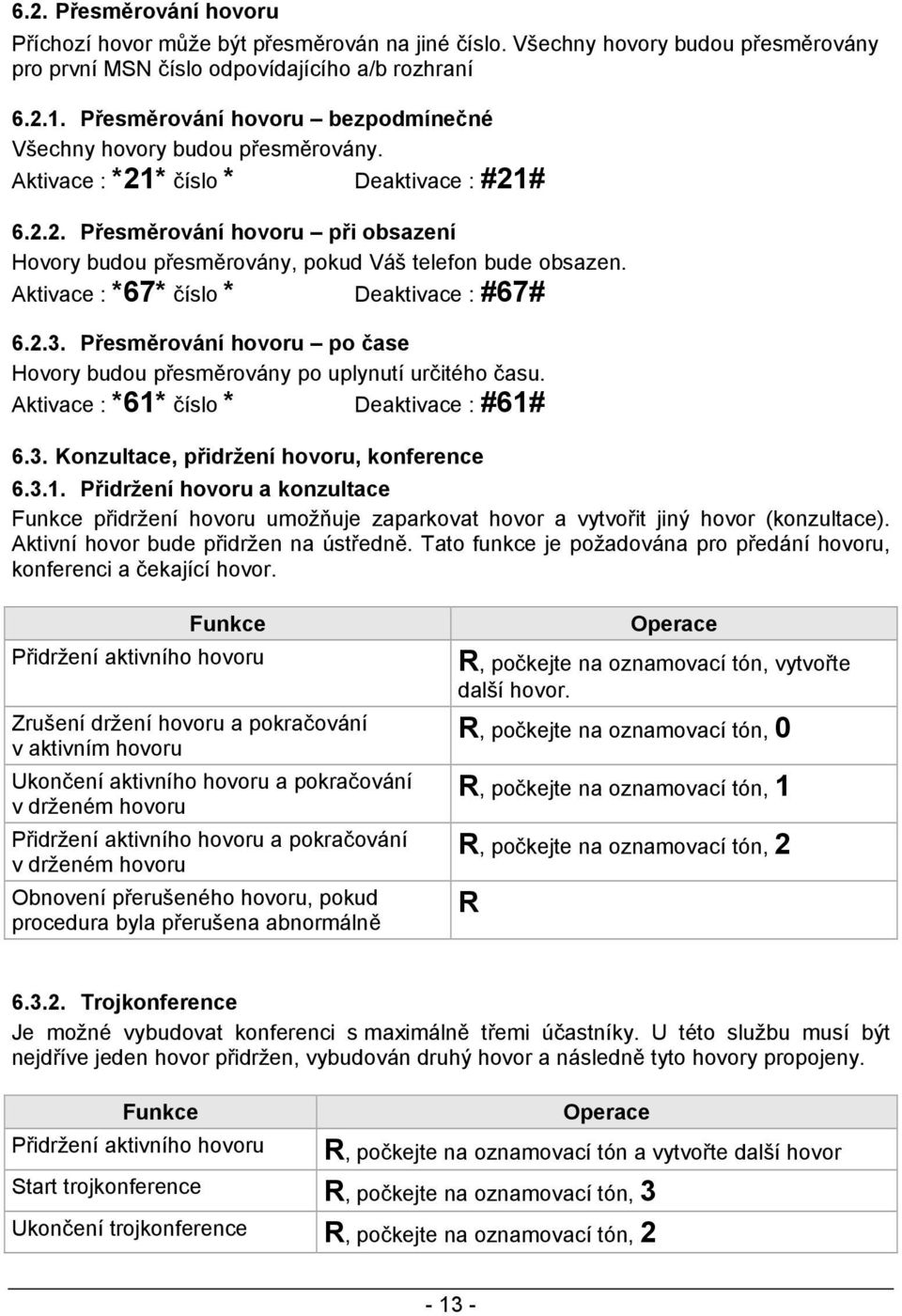 Aktivace : *67* číslo * Deaktivace : #67# 6.2.3. Přesměrování hovoru po čase Hovory budou přesměrovány po uplynutí určitého času. Aktivace : *61* číslo * Deaktivace : #61# 6.3. Konzultace, přidržení hovoru, konference 6.