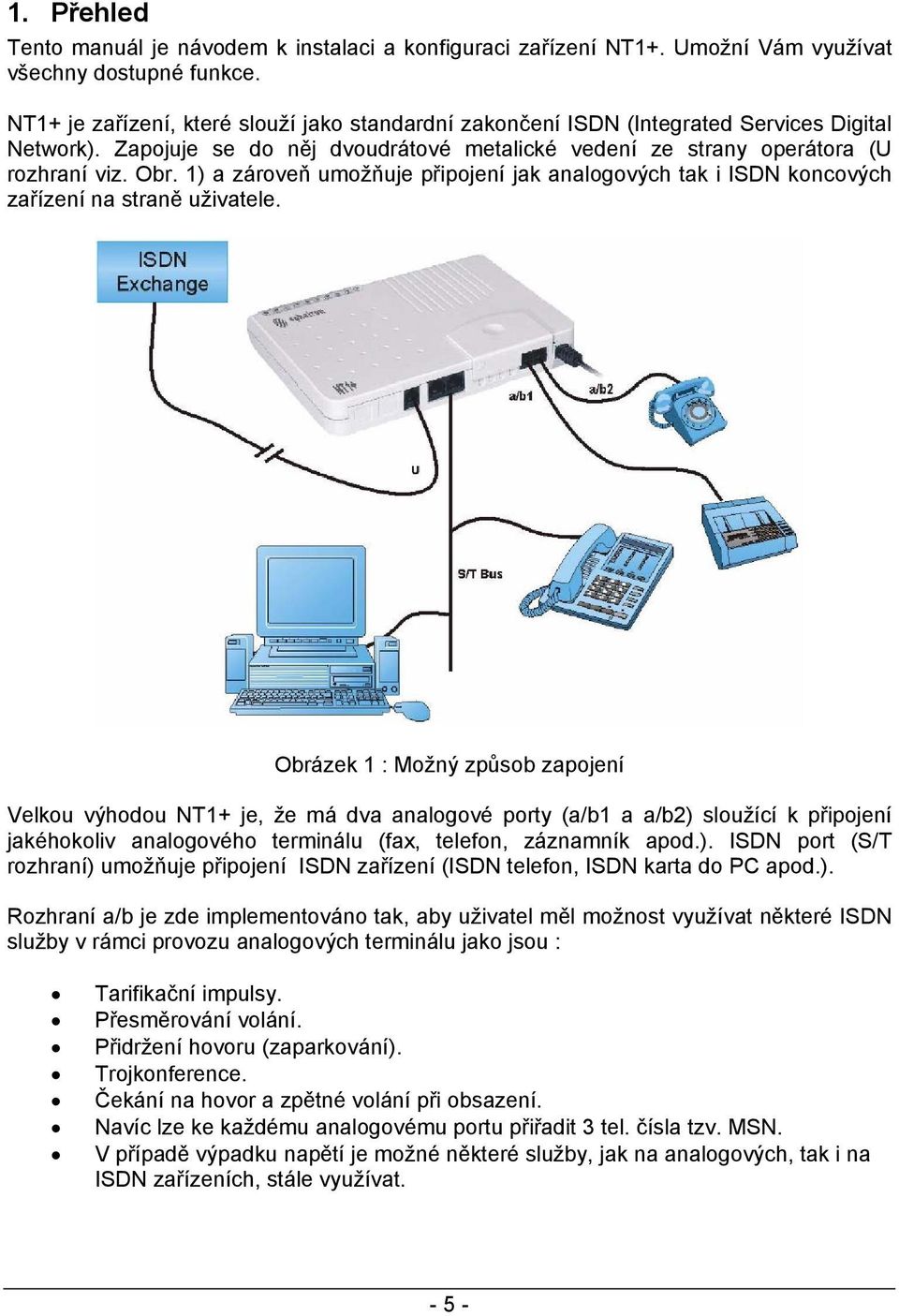 1) a zároveň umožňuje připojení jak analogových tak i ISDN koncových zařízení na straně uživatele.
