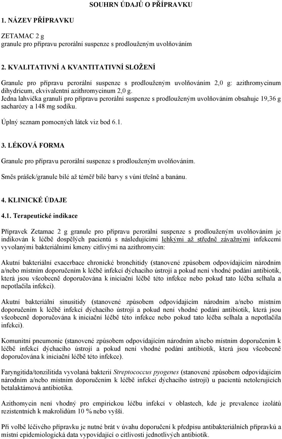 Jedna lahvička granulí pro přípravu perorální suspenze s prodlouženým uvolňováním obsahuje 19,36 g sacharózy a 148 mg sodíku. Úplný seznam pomocných látek viz bod 6.1. 3.