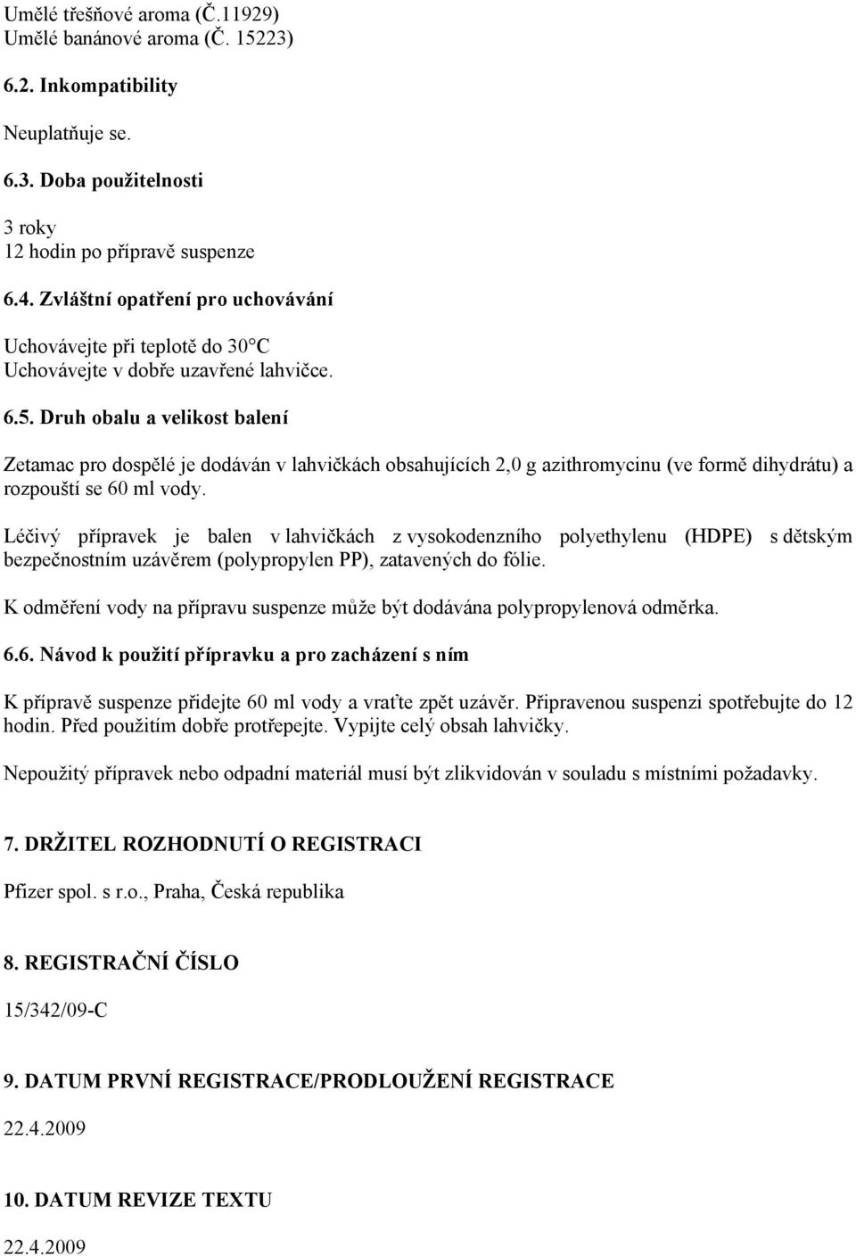 Druh obalu a velikost balení Zetamac pro dospělé je dodáván v lahvičkách obsahujících 2,0 g azithromycinu (ve formě dihydrátu) a rozpouští se 60 ml vody.