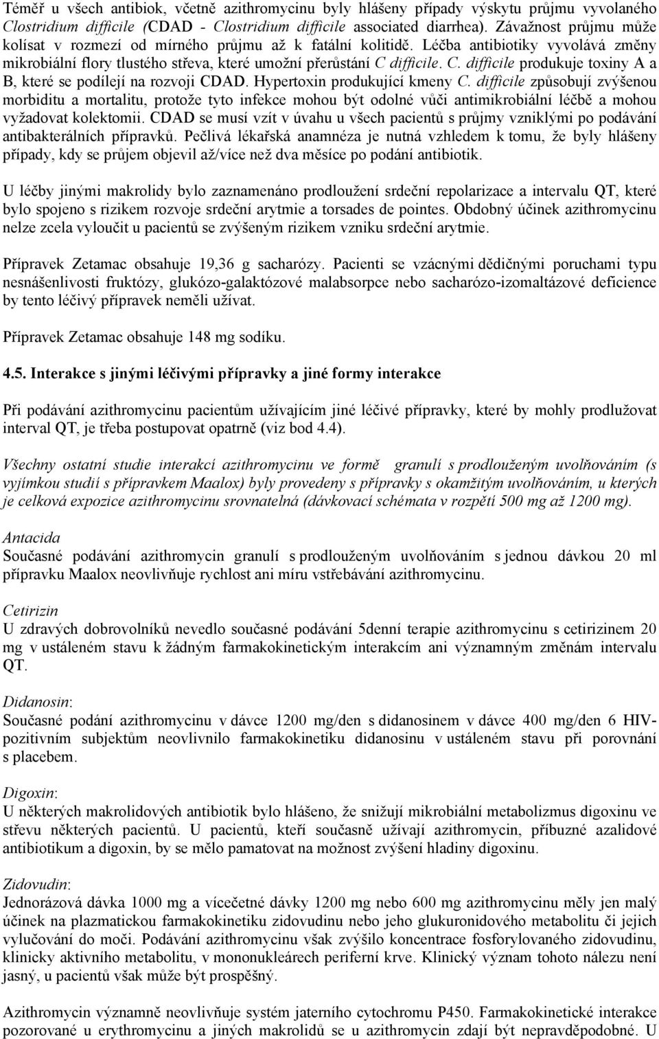 difficile. C. difficile produkuje toxiny A a B, které se podílejí na rozvoji CDAD. Hypertoxin produkující kmeny C.