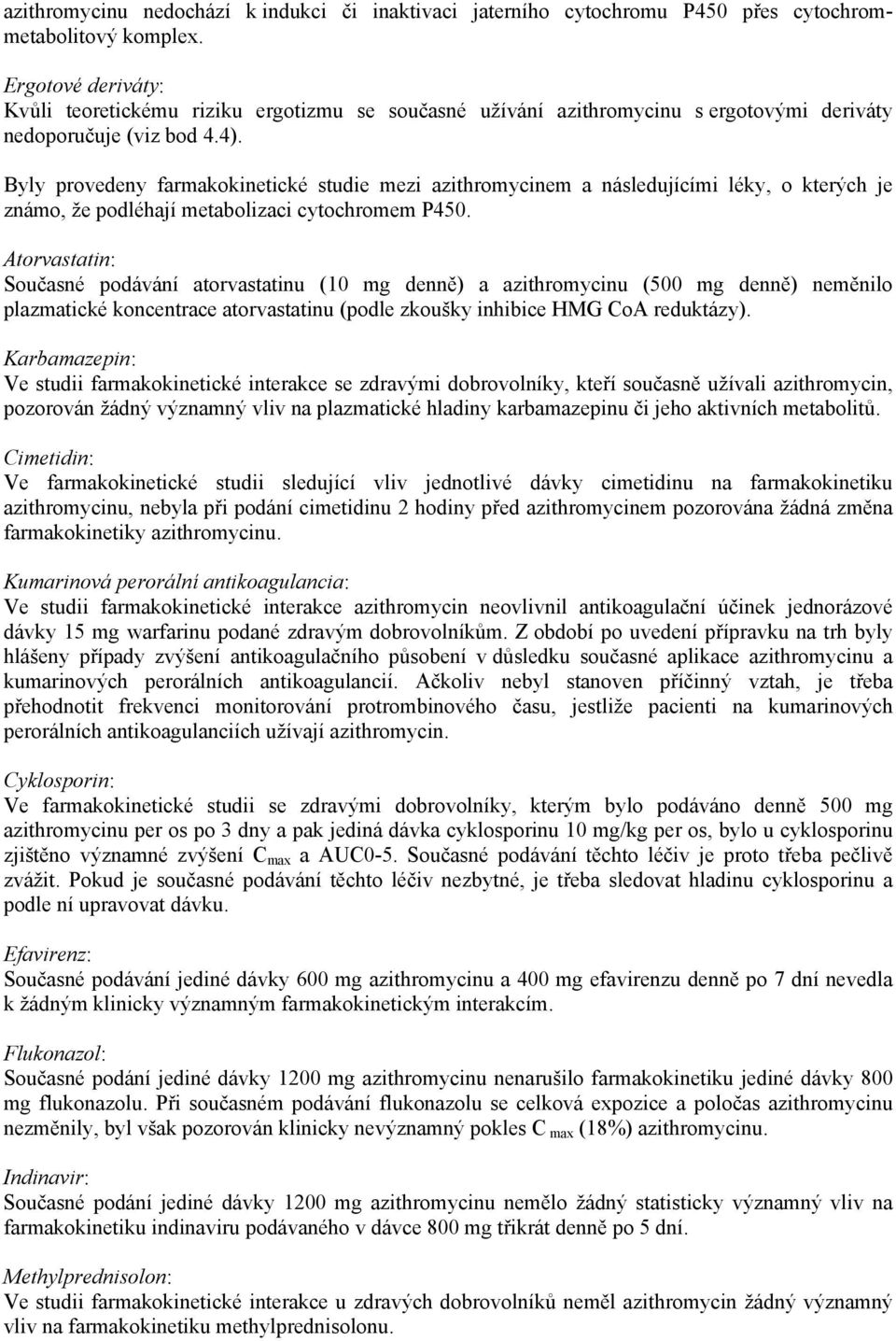 Byly provedeny farmakokinetické studie mezi azithromycinem a následujícími léky, o kterých je známo, že podléhají metabolizaci cytochromem P450.