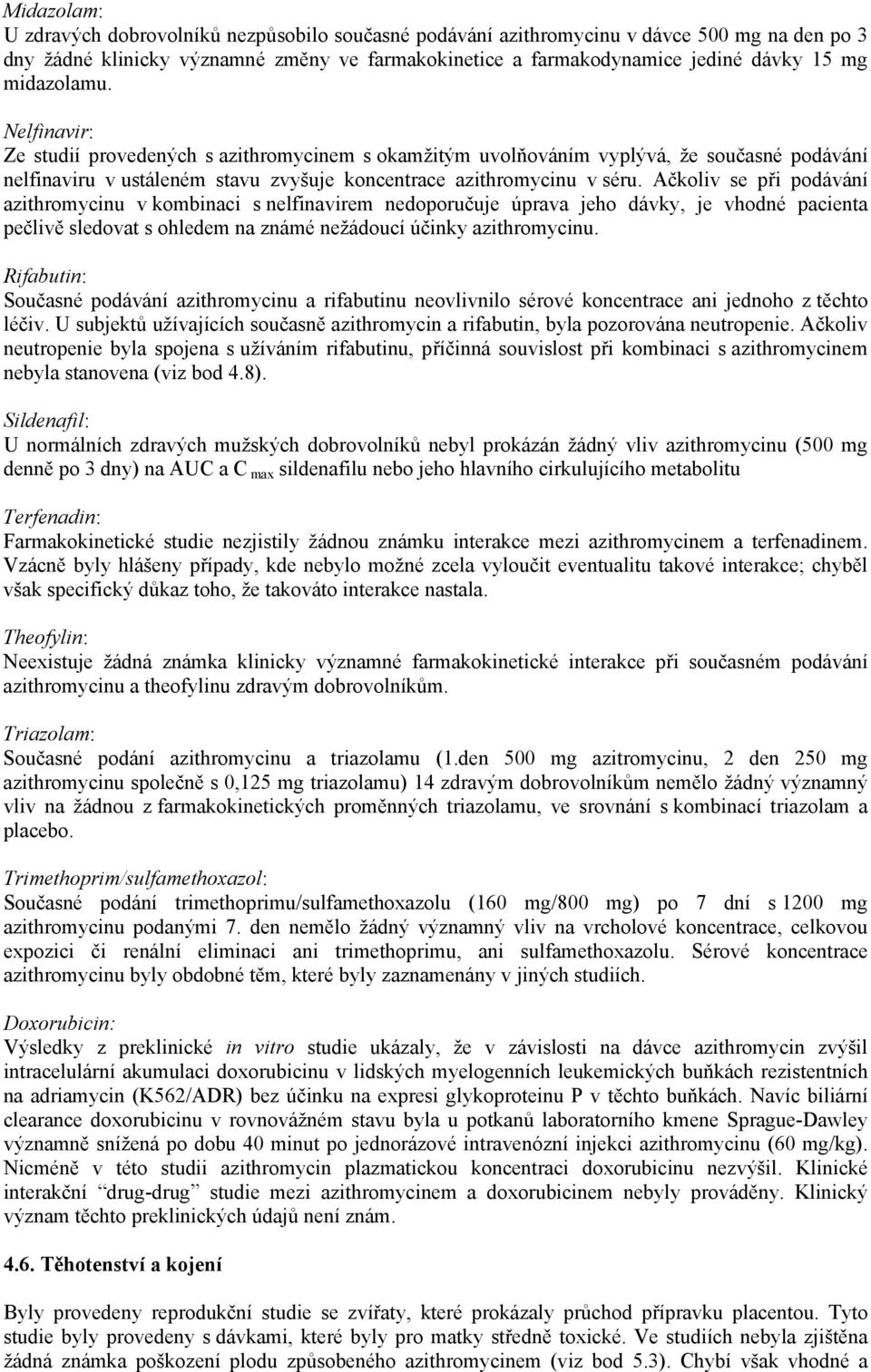 Ačkoliv se při podávání azithromycinu v kombinaci s nelfinavirem nedoporučuje úprava jeho dávky, je vhodné pacienta pečlivě sledovat s ohledem na známé nežádoucí účinky azithromycinu.