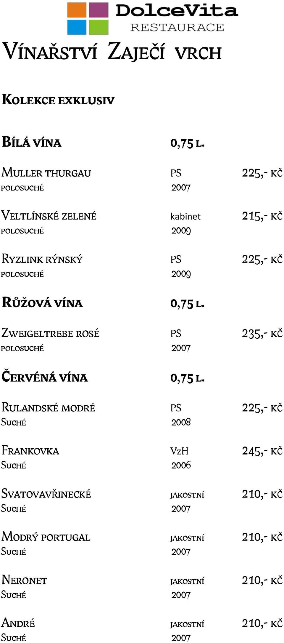 polosuché 2009 Růžová vína 0,75 l. Zweigeltrebe rosé PS 235,- kč polosuché 2007 Červéná vína 0,75 l.