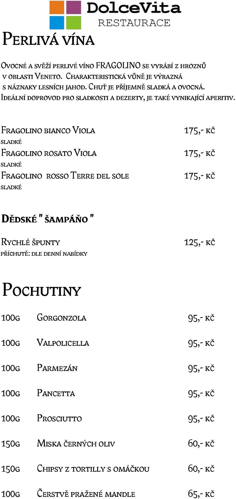 Fragolino bianco Viola sladké Fragolino rosato Viola sladké Fragolino rosso Terre del sole sladké 175,- kč 175,- kč 175,- kč Dědské " šampáňo " Rychlé špunty příchutě: