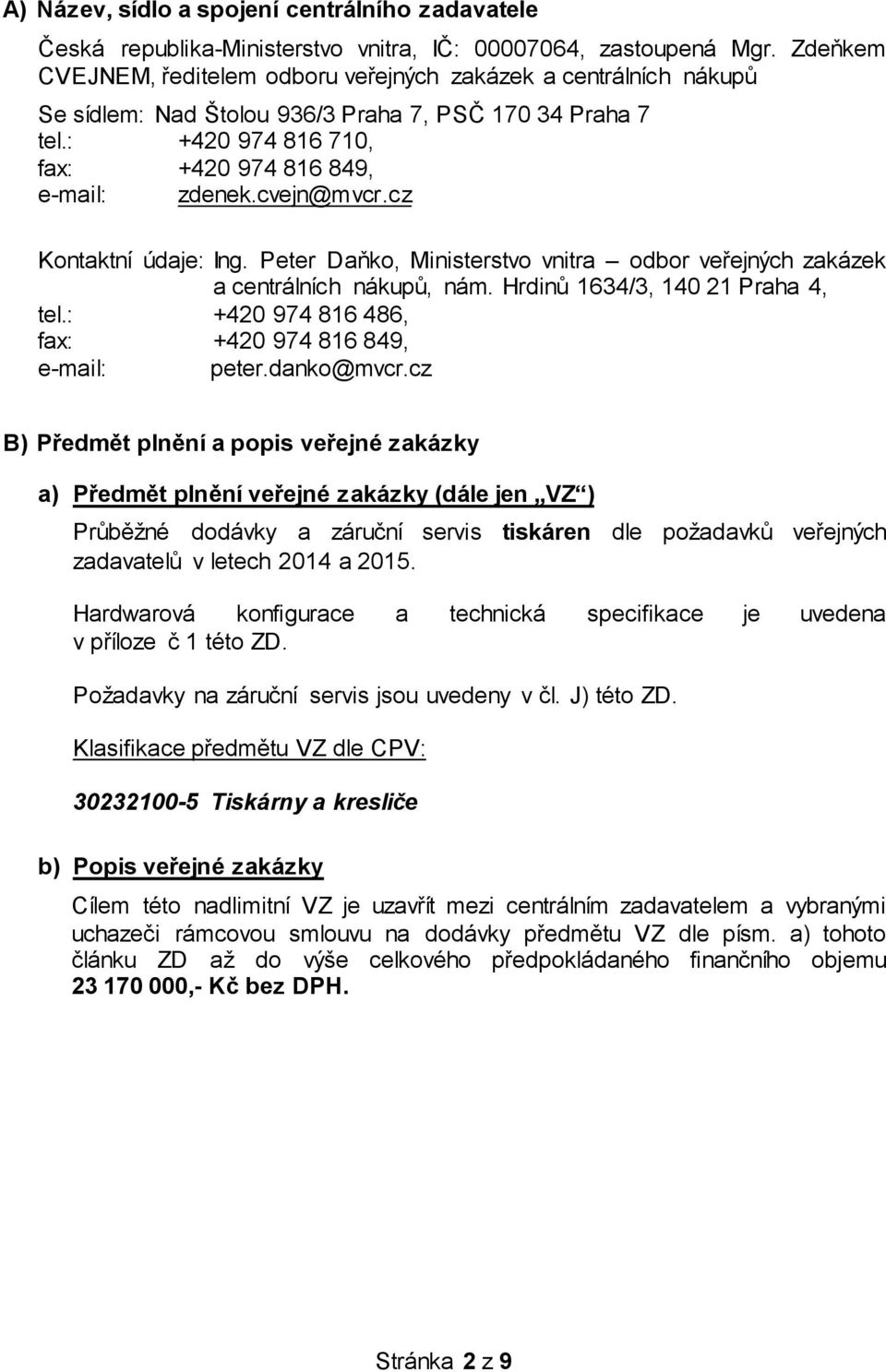 cvejn@mvcr.cz Kontaktní údaje: Ing. Peter Daňko, Ministerstvo vnitra odbor veřejných zakázek a centrálních nákupů, nám. Hrdinů 1634/3, 140 21 Praha 4, tel.