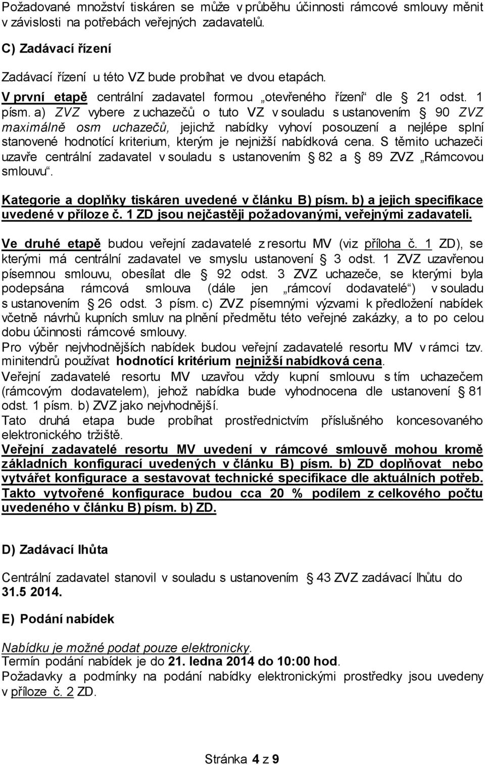 a) ZVZ vybere z uchazečů o tuto VZ v souladu s ustanovením 90 ZVZ maximálně osm uchazečů, jejichž nabídky vyhoví posouzení a nejlépe splní stanovené hodnotící kriterium, kterým je nejnižší nabídková