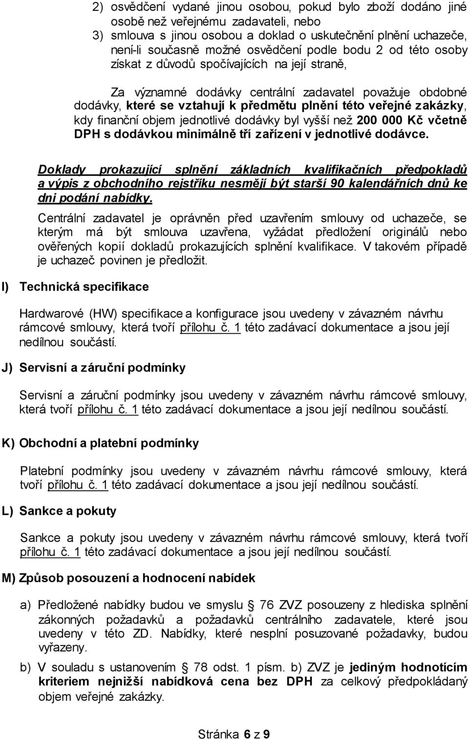 kdy finanční objem jednotlivé dodávky byl vyšší než 200 000 Kč včetně DPH s dodávkou minimálně tří zařízení v jednotlivé dodávce.